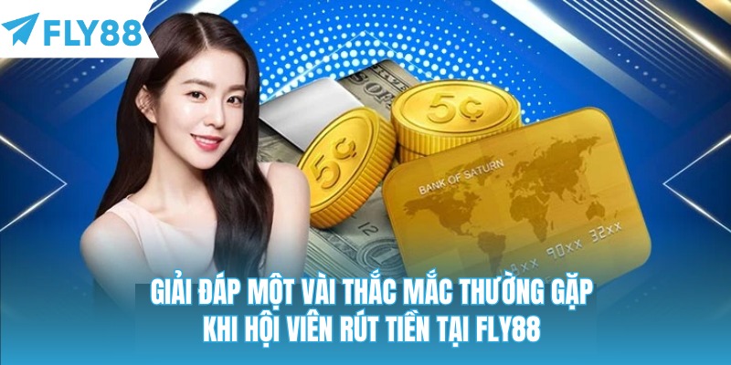 Giải đáp một vài thắc mắc thường gặp khi hội viên rút tiền tại Fly88